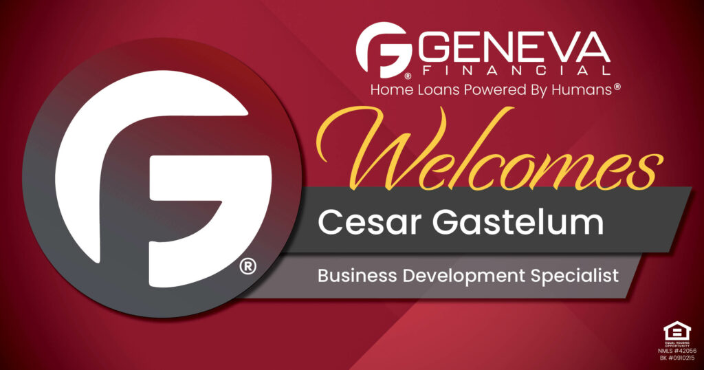 Geneva Financial Welcomes New Business Development Specialist Cesar Gastelum to California Market – Home Loans Powered by Humans®.