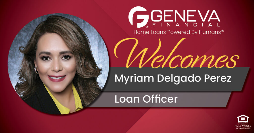 Geneva Financial Welcomes Loan Officer Myriam Delgado Perez to California Market – Home Loans Powered by Humans®.