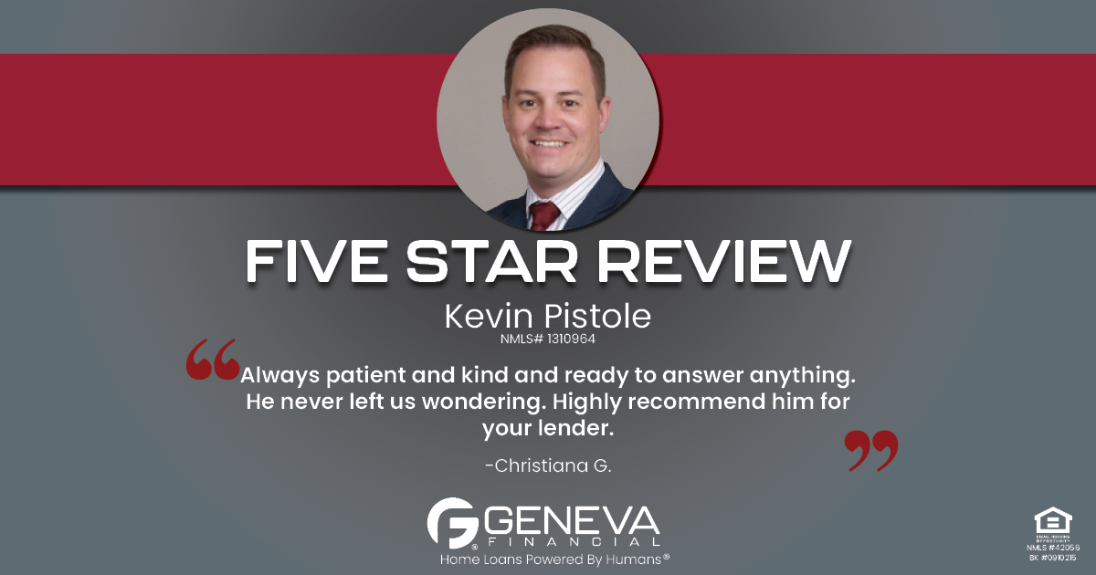 5 Star Review for Kevin Pistole, Licensed Mortgage Sr. Loan Officer with Geneva Financial, Phoenix, AZ – Home Loans Powered by Humans®.