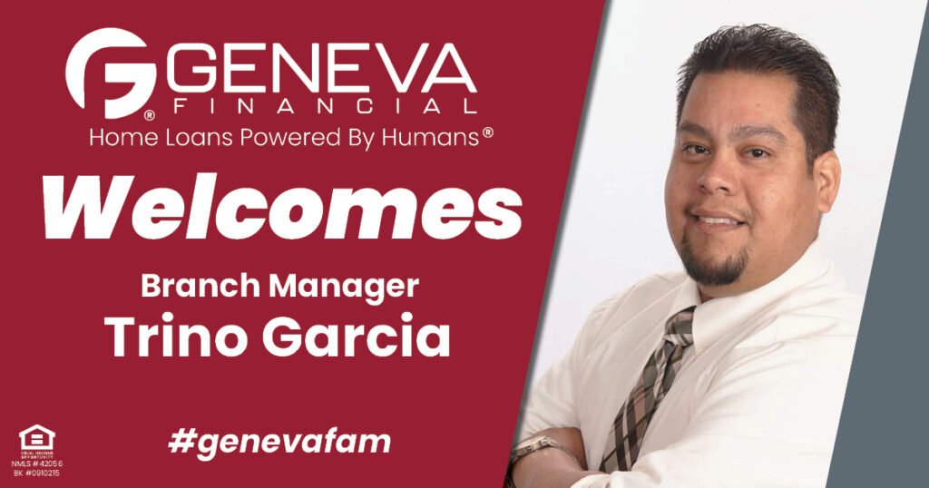 Geneva Financial Welcomes New Branch Manager Trino Garcia to El Paso, TX – Home Loans Powered by Humans®.