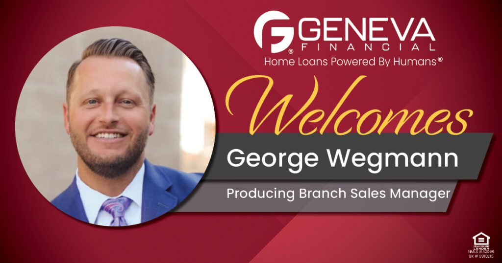 Geneva Financial Welcomes New Producing Branch Sales Manager George Wegmann to Arizona Market – Home Loans Powered by Humans®.
