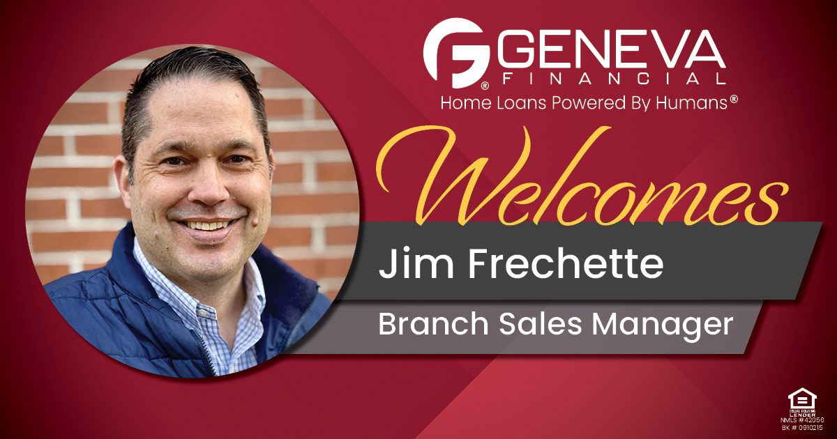 Geneva Financial Welcomes New Branch Sales Manager Jim Frechette to Maine Market– Home Loans Powered by Humans®.