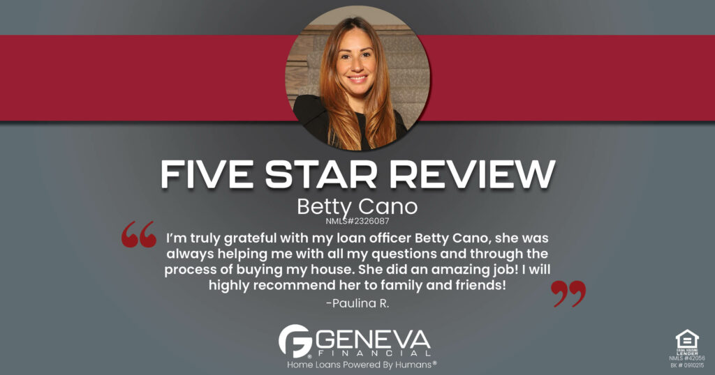 5 Star Review for Betty Cano, Geneva Financial Home Loans, Illinois - Licensed Mortgage Loan Officer – Home Loans Powered by Humans®.