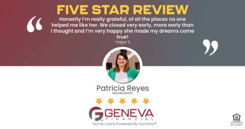 5 Star Review for Geneva Financial loan officer Patricia Reyes, "I’m very happy, she made my dreams come true!"